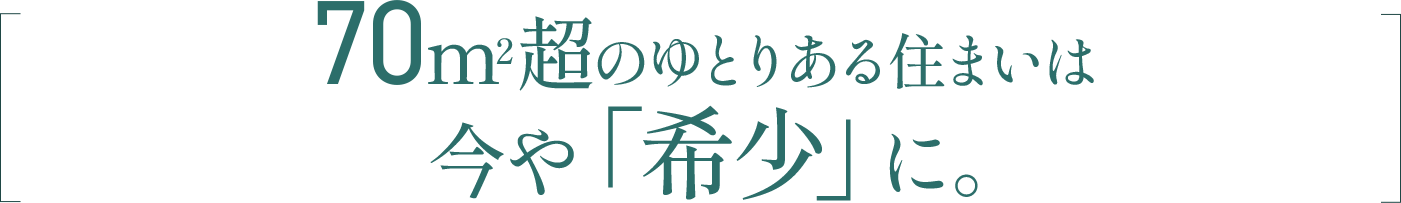 70㎡超のゆとりある住まいは今や「希少」に。